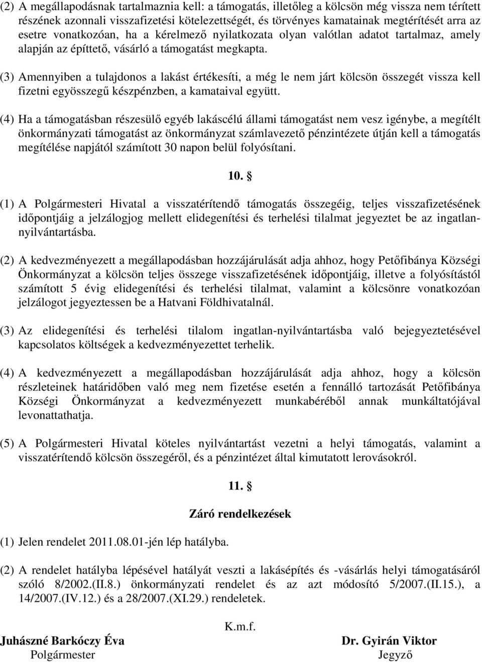 (3) Amennyiben a tulajdonos a lakást értékesíti, a még le nem járt kölcsön összegét vissza kell fizetni egyösszegű készpénzben, a kamataival együtt.