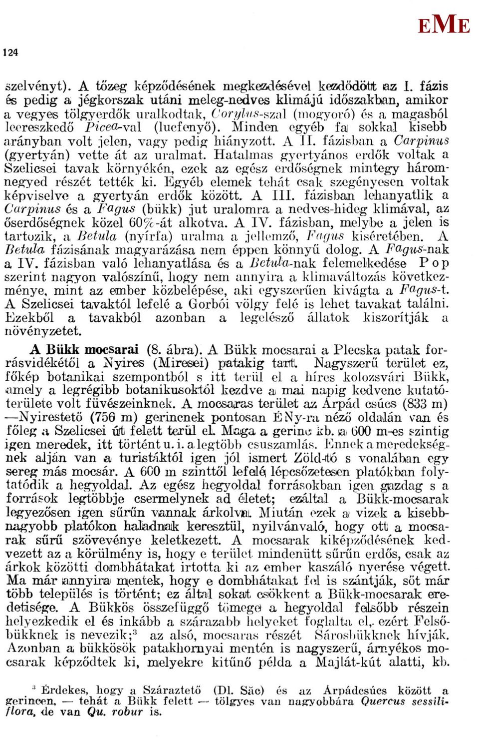 inden egyéb fa sokkal kisebb arányban volt jelen, vagy pedig hiányzott. A II. fázisban a Garpinas (gyertyán) vette át az uralmat.