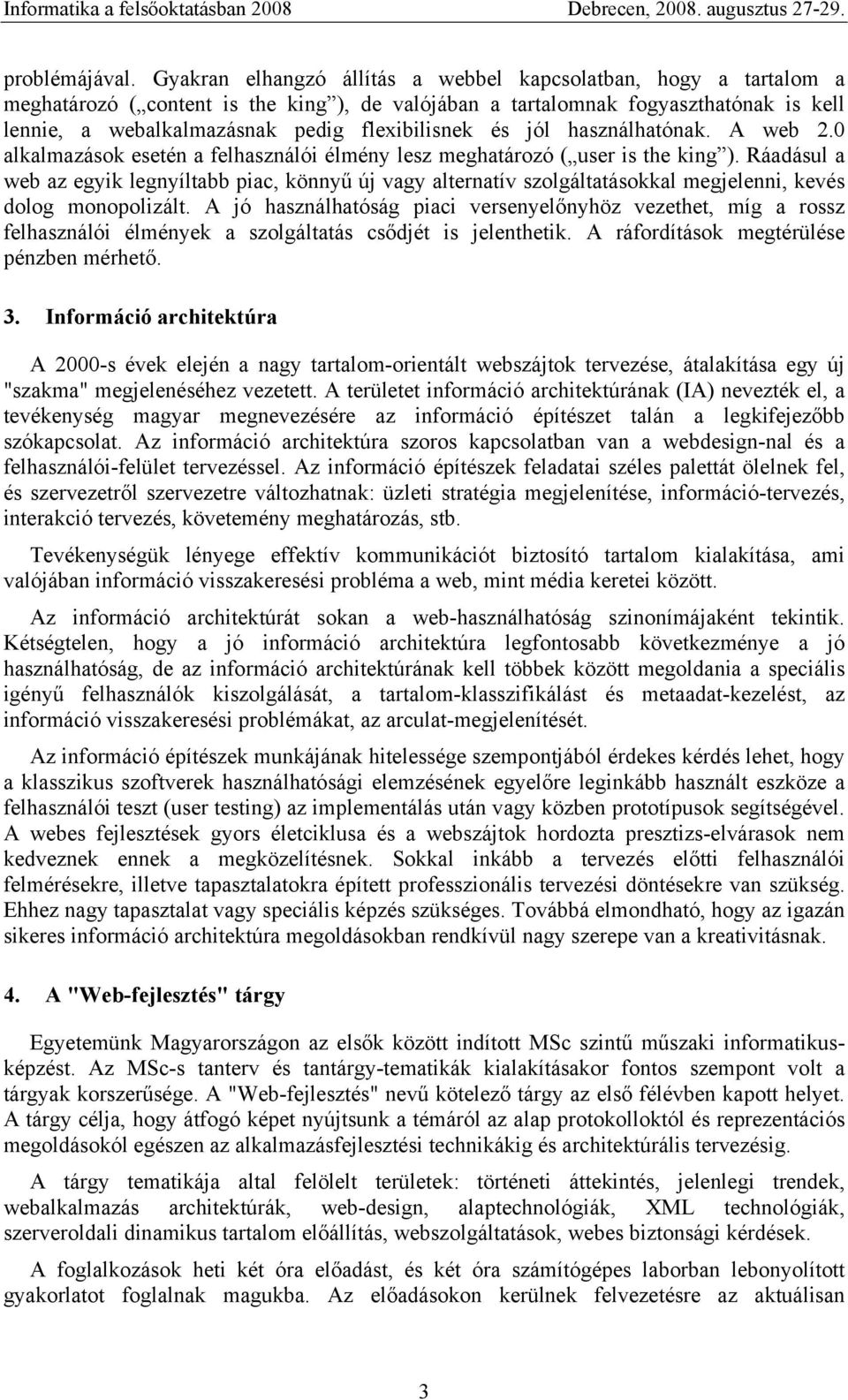 flexibilisnek és jól használhatónak. A web 2.0 alkalmazások esetén a felhasználói élmény lesz meghatározó ( user is the king ).