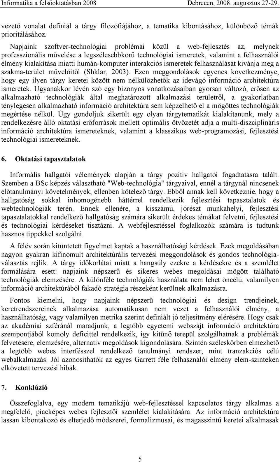 humán-komputer interakciós ismeretek felhasználását kívánja meg a szakma-terület művelőitől (Shklar, 2003).