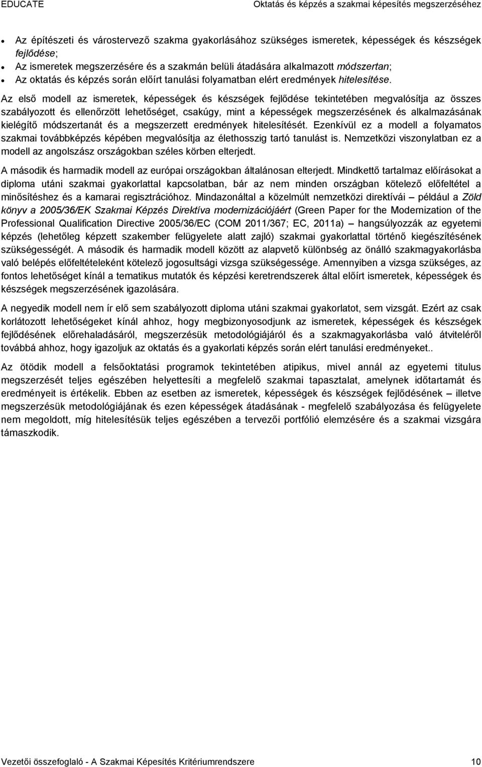 Az első modell az ismeretek, képességek és készségek fejlődése tekintetében megvalósítja az összes szabályozott és ellenőrzött lehetőséget, csakúgy, mint a képességek megszerzésének és alkalmazásának