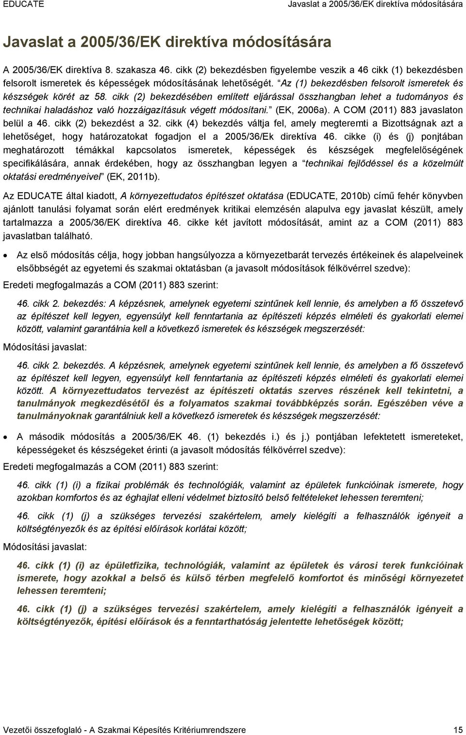 cikk (2) bekezdésében említett eljárással összhangban lehet a tudományos és technikai haladáshoz való hozzáigazításuk végett módosítani. (EK, 2006a). A COM (2011) 883 javaslaton belül a 46.