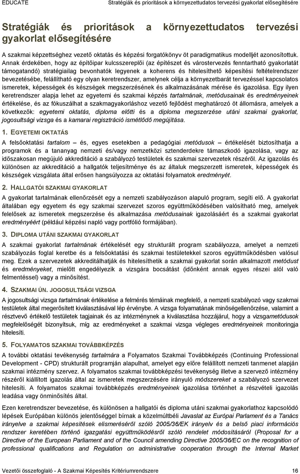 Annak érdekében, hogy az építőipar kulcsszereplői (az építészet és várostervezés fenntartható gyakorlatát támogatandó) stratégiailag bevonhatók legyenek a koherens és hitelesíthető képesítési