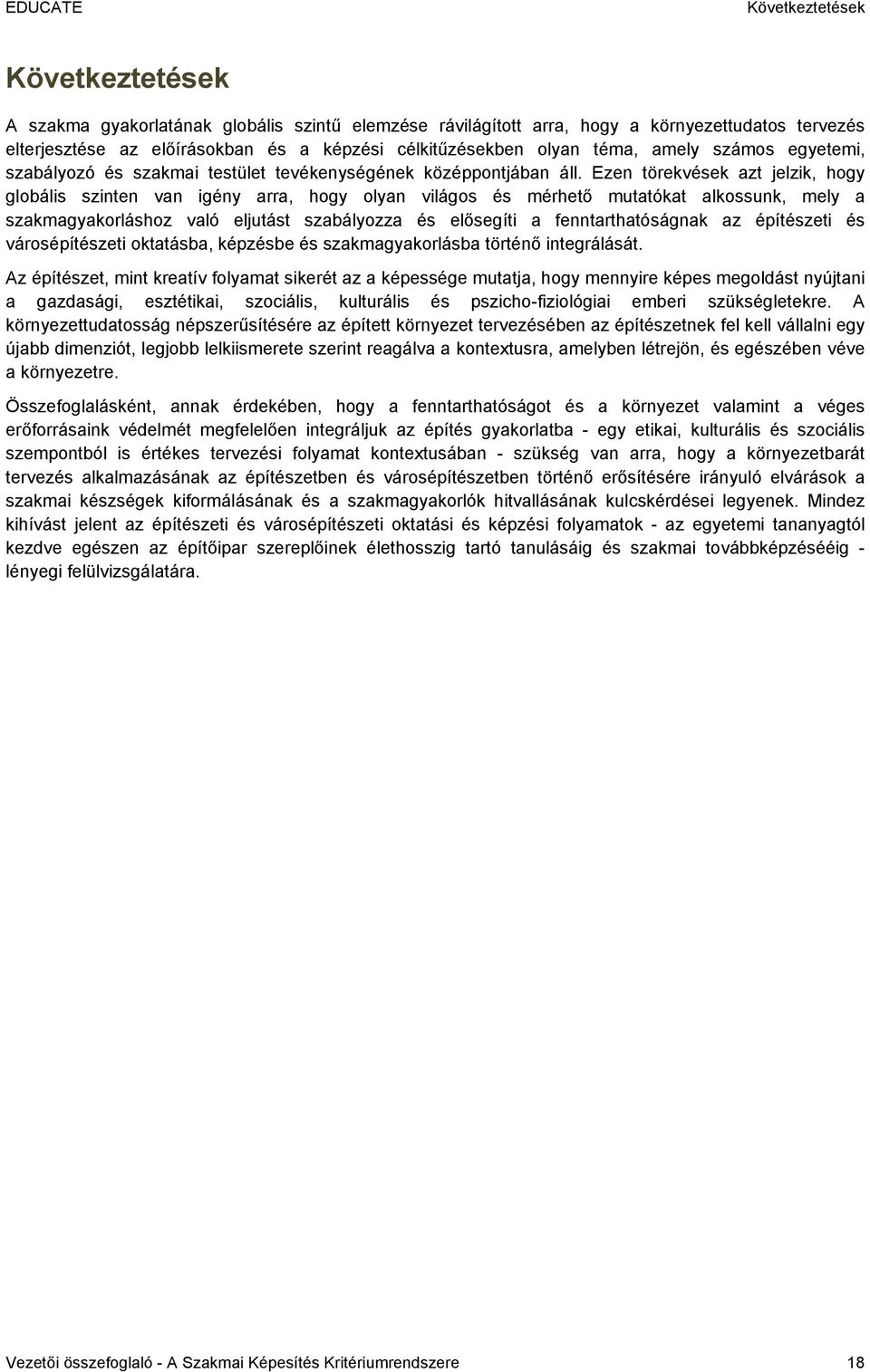 Ezen törekvések azt jelzik, hogy globális szinten van igény arra, hogy olyan világos és mérhető mutatókat alkossunk, mely a szakmagyakorláshoz való eljutást szabályozza és elősegíti a