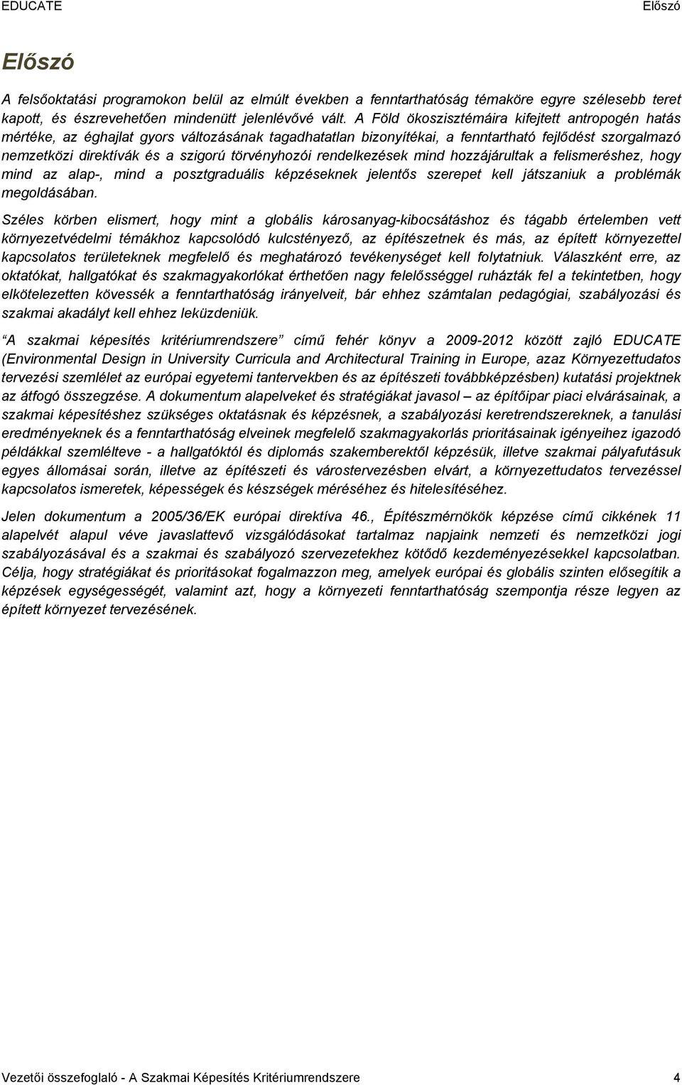 törvényhozói rendelkezések mind hozzájárultak a felismeréshez, hogy mind az alap-, mind a posztgraduális képzéseknek jelentős szerepet kell játszaniuk a problémák megoldásában.