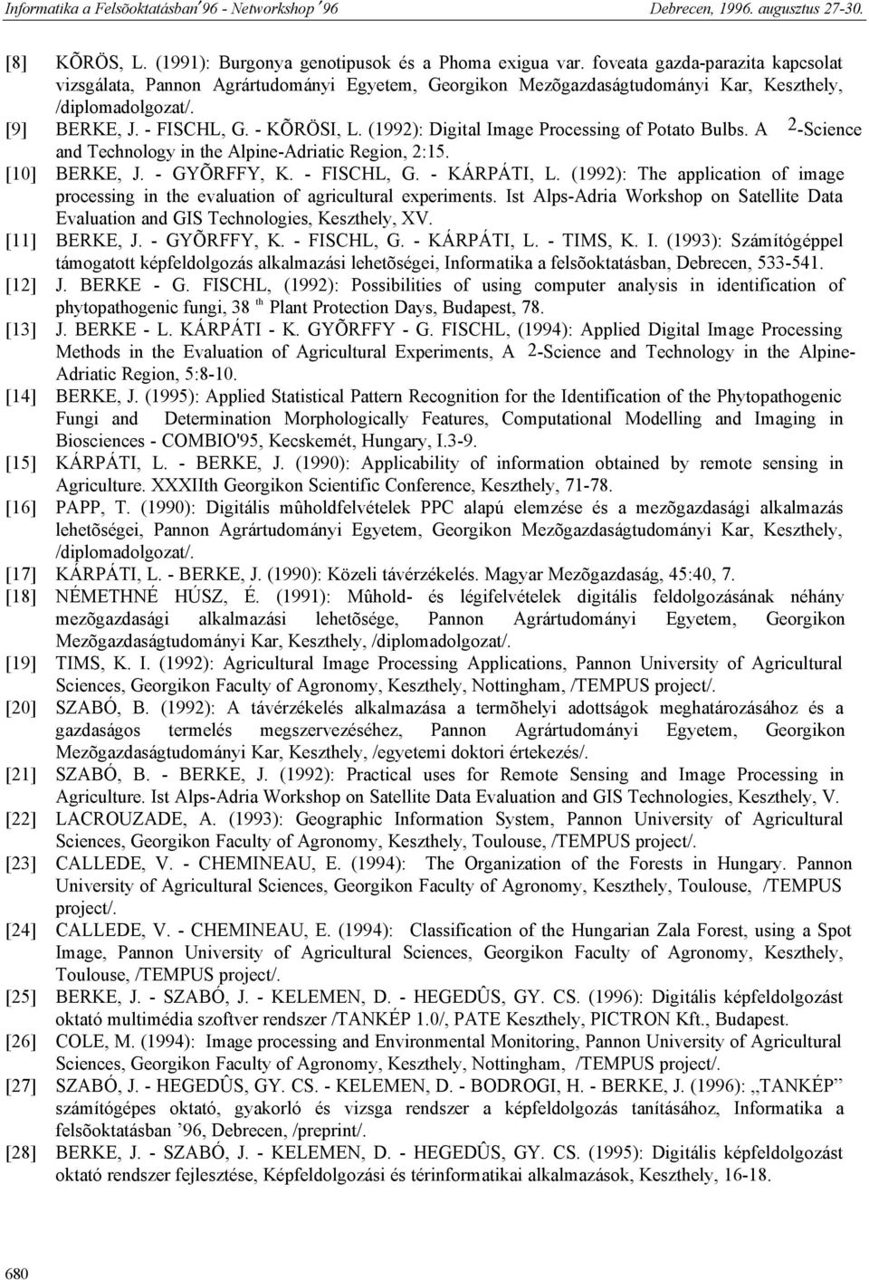 (1992): Digital Image Processing of Potato Bulbs. A 2 -Science and Technology in the Alpine-Adriatic Region, 2:15. [10] BERKE, J. - GYÕRFFY, K. - FISCHL, G. - KÁRPÁTI, L.