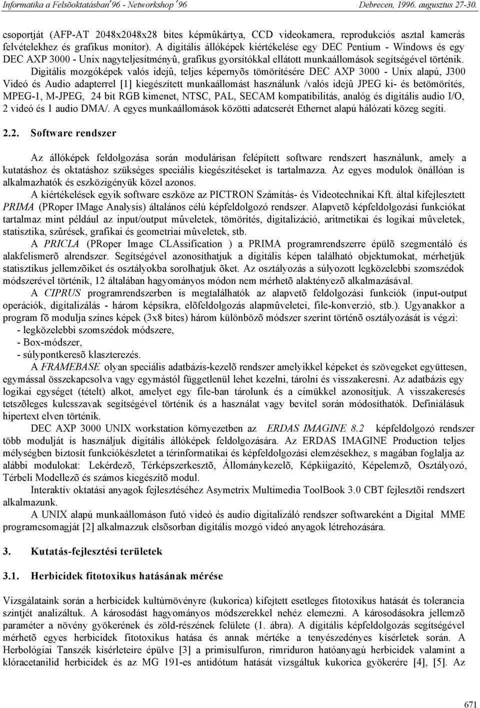 Digitális mozgóképek valós idejû, teljes képernyõs tömörítésére DEC AXP 3000 - Unix alapú, J300 Videó és Audio adapterrel [1] kiegészített munkaállomást használunk /valós idejû JPEG ki- és