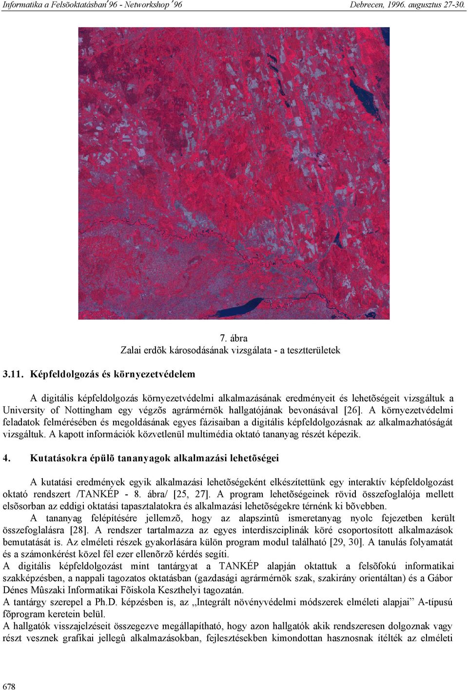 agrármérnök hallgatójának bevonásával [26]. A környezetvédelmi feladatok felmérésében és megoldásának egyes fázisaiban a digitális képfeldolgozásnak az alkalmazhatóságát vizsgáltuk.
