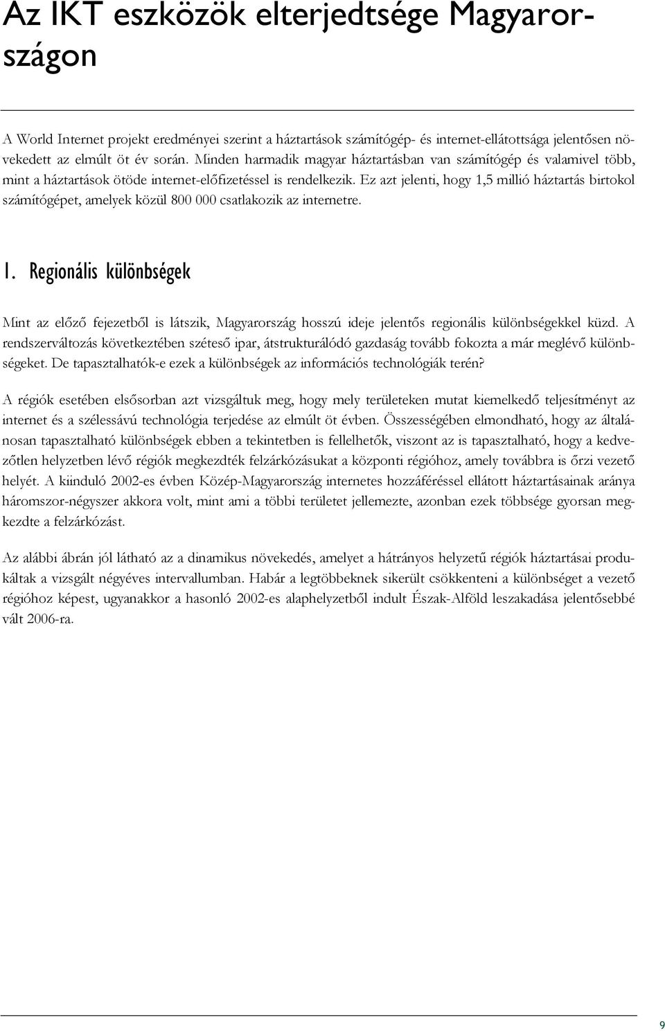 Ez azt jelenti, hogy 1,5 millió háztartás birtokol számítógépet, amelyek közül 800 000 csatlakozik az internetre. 1. Regionális különbségek Mint az elızı fejezetbıl is látszik, Magyarország hosszú ideje jelentıs regionális különbségekkel küzd.