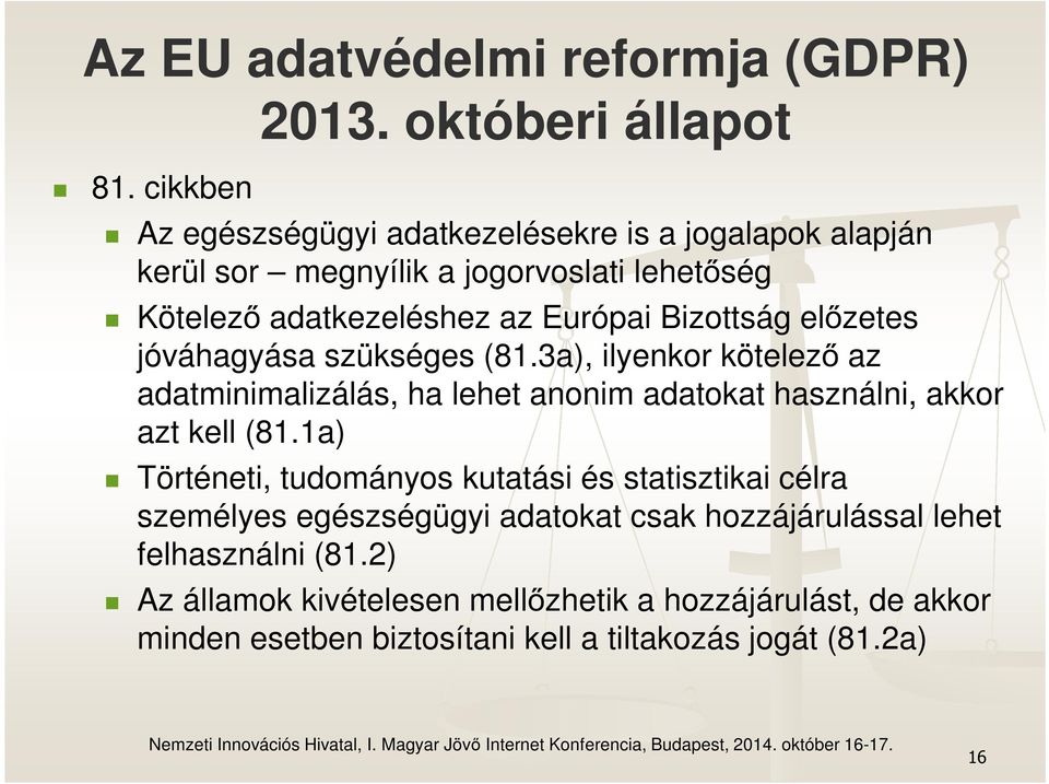 Bizottság előzetes jóváhagyása szükséges (81.3a), ilyenkor kötelező az adatminimalizálás, ha lehet anonim adatokat használni, akkor azt kell (81.