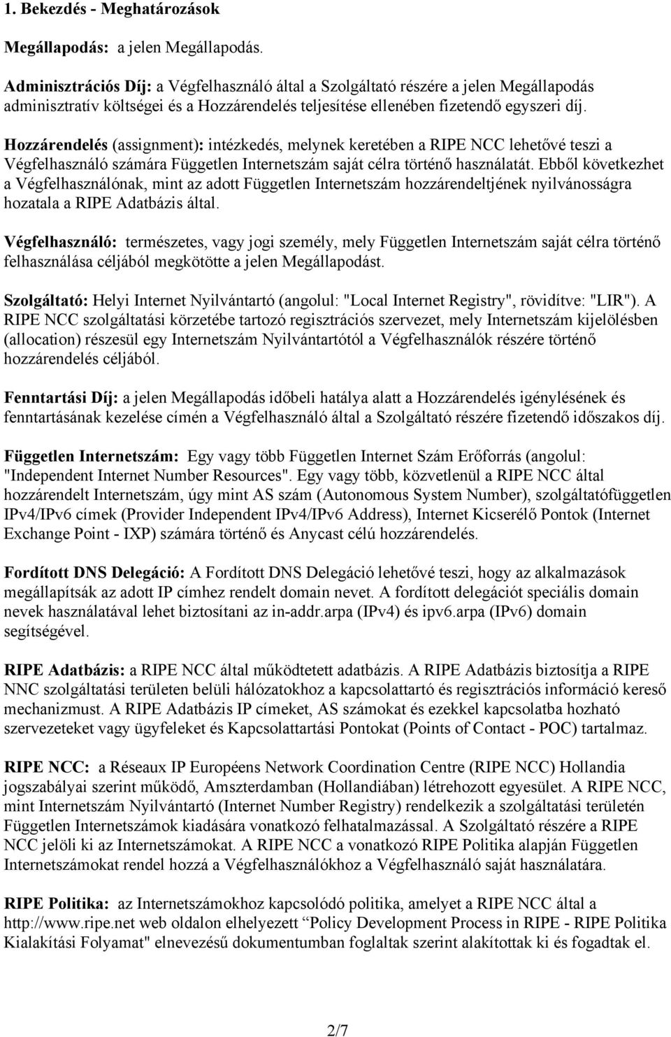 Hozzárendelés (assignment): intézkedés, melynek keretében a RIPE NCC lehetővé teszi a Végfelhasználó számára Független Internetszám saját célra történő használatát.