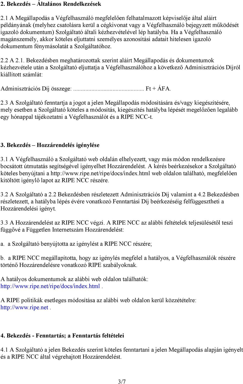 Szolgáltató általi kézhezvételével lép hatályba. Ha a Végfelhasználó magánszemély, akkor köteles eljuttatni személyes azonosítási adatait hitelesen igazoló dokumentum fénymásolatát a Szolgáltatóhoz.