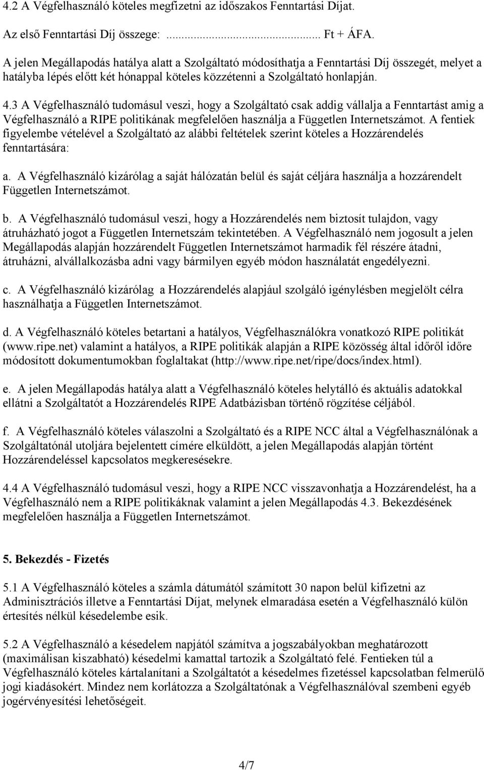 3 A Végfelhasználó tudomásul veszi, hogy a Szolgáltató csak addig vállalja a Fenntartást amig a Végfelhasználó a RIPE politikának megfelelően használja a Független Internetszámot.