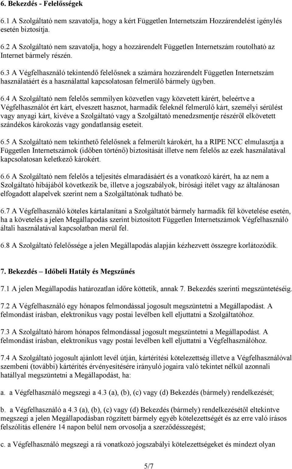 4 A Szolgáltató nem felelős semmilyen közvetlen vagy közvetett kárért, beleértve a Végfelhasználót ért kárt, elveszett hasznot, harmadik feleknél felmerülő kárt, személyi sérülést vagy anyagi kárt,