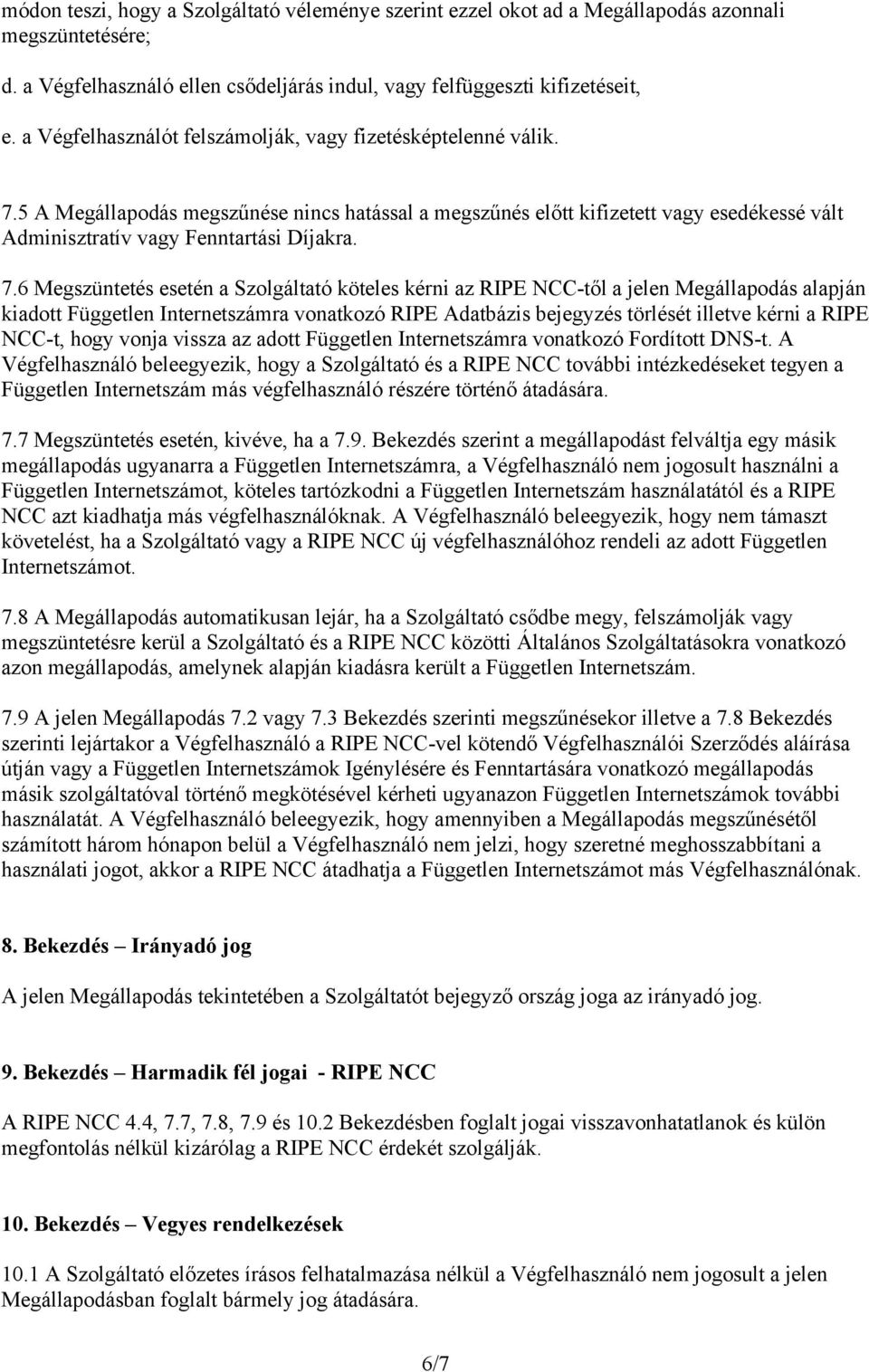 5 A Megállapodás megszűnése nincs hatással a megszűnés előtt kifizetett vagy esedékessé vált Adminisztratív vagy Fenntartási Díjakra. 7.