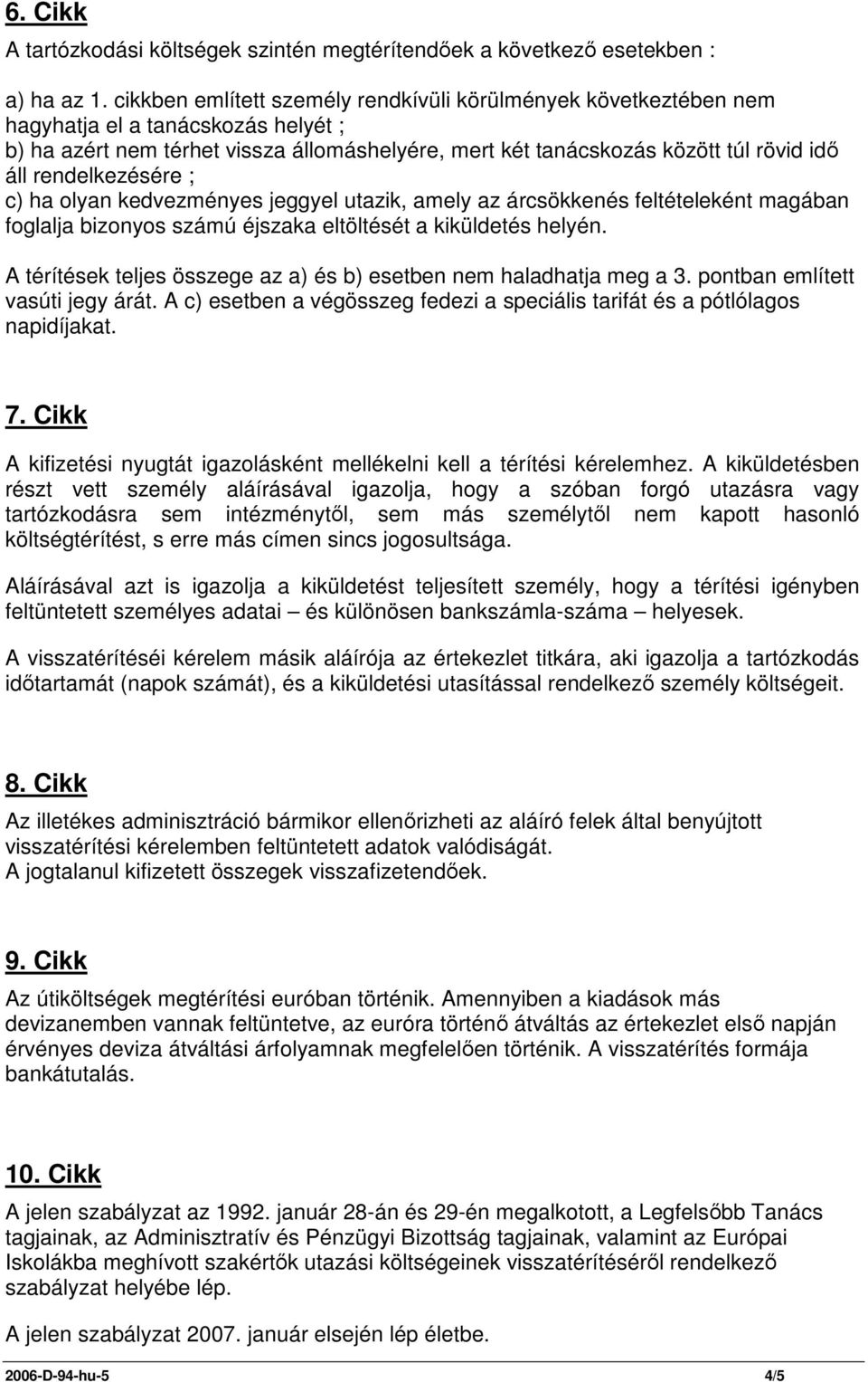 rendelkezésére ; c) ha olyan kedvezményes jeggyel utazik, amely az árcsökkenés feltételeként magában foglalja bizonyos számú éjszaka eltöltését a kiküldetés helyén.
