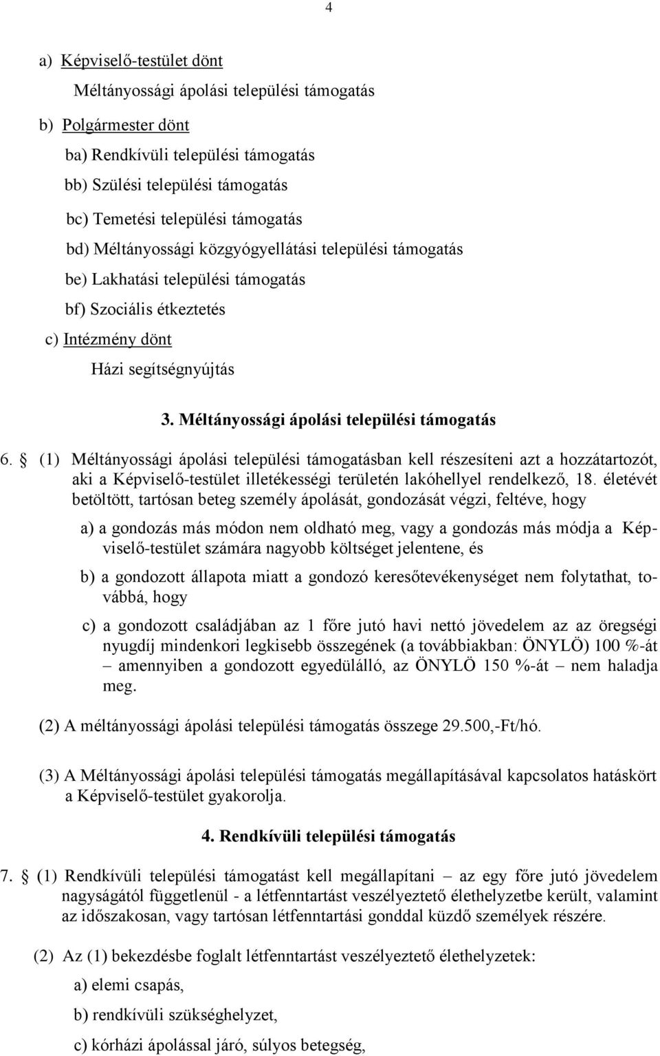 (1) Méltányossági ápolási települési támogatásban kell részesíteni azt a hozzátartozót, aki a Képviselő-testület illetékességi területén lakóhellyel rendelkező, 18.