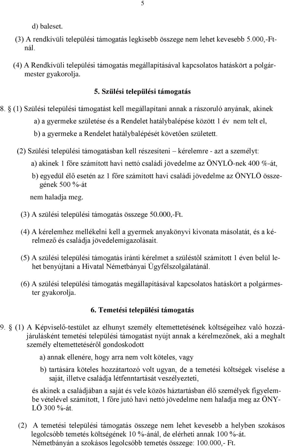 (1) Szülési települési támogatást kell megállapítani annak a rászoruló anyának, akinek a) a gyermeke születése és a Rendelet hatálybalépése között 1 év nem telt el, b) a gyermeke a Rendelet