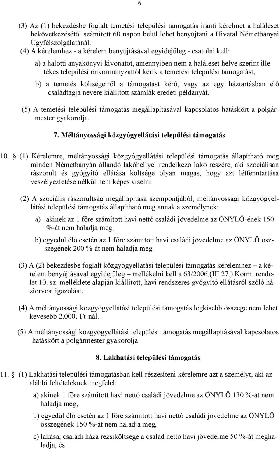 temetési települési támogatást, b) a temetés költségeiről a támogatást kérő, vagy az egy háztartásban élő családtagja nevére kiállított számlák eredeti példányát.