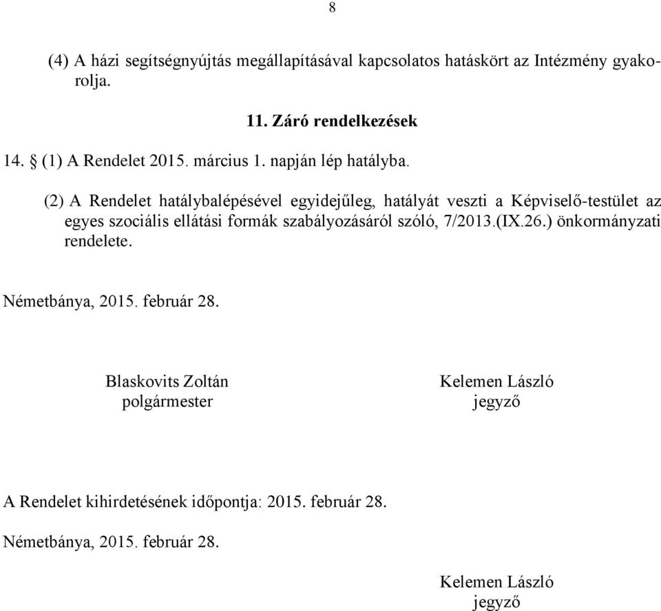 (2) A Rendelet hatálybalépésével egyidejűleg, hatályát veszti a Képviselő-testület az egyes szociális ellátási formák