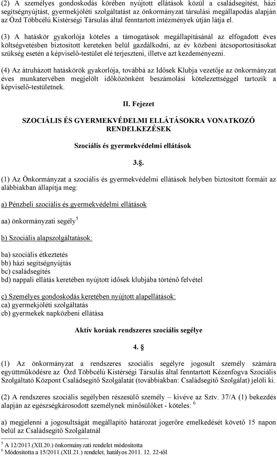 (3) A hatáskör gyakorlója köteles a támogatások megállapításánál az elfogadott éves költségvetésben biztosított kereteken belül gazdálkodni, az év közbeni átcsoportosításokat szükség esetén a