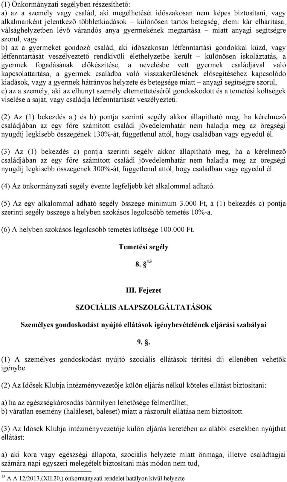 vagy létfenntartását veszélyeztető rendkívüli élethelyzetbe került különösen iskoláztatás, a gyermek fogadásának előkészítése, a nevelésbe vett gyermek családjával való kapcsolattartása, a gyermek