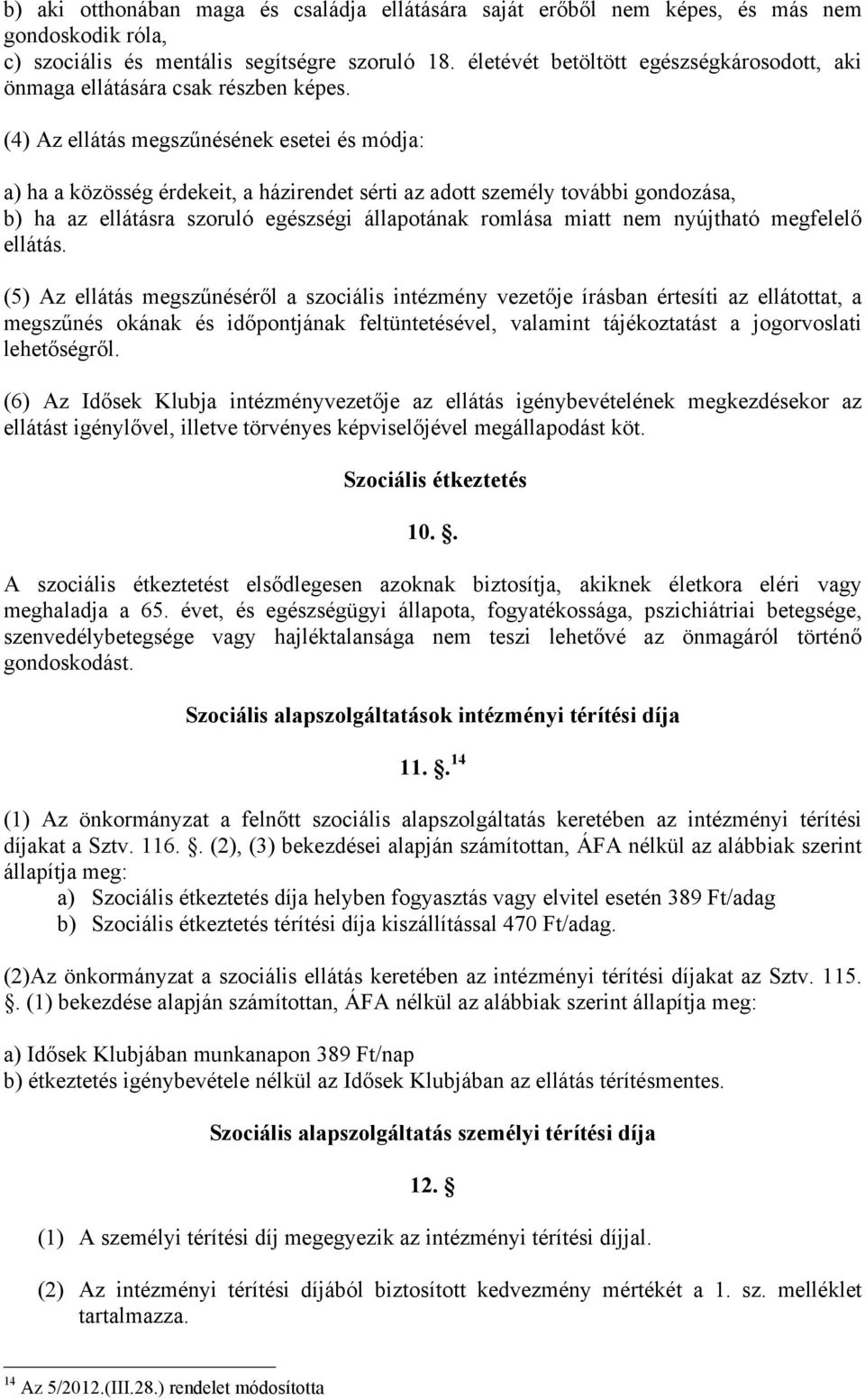 (4) Az ellátás megszűnésének esetei és módja: a) ha a közösség érdekeit, a házirendet sérti az adott személy további gondozása, b) ha az ellátásra szoruló egészségi állapotának romlása miatt nem