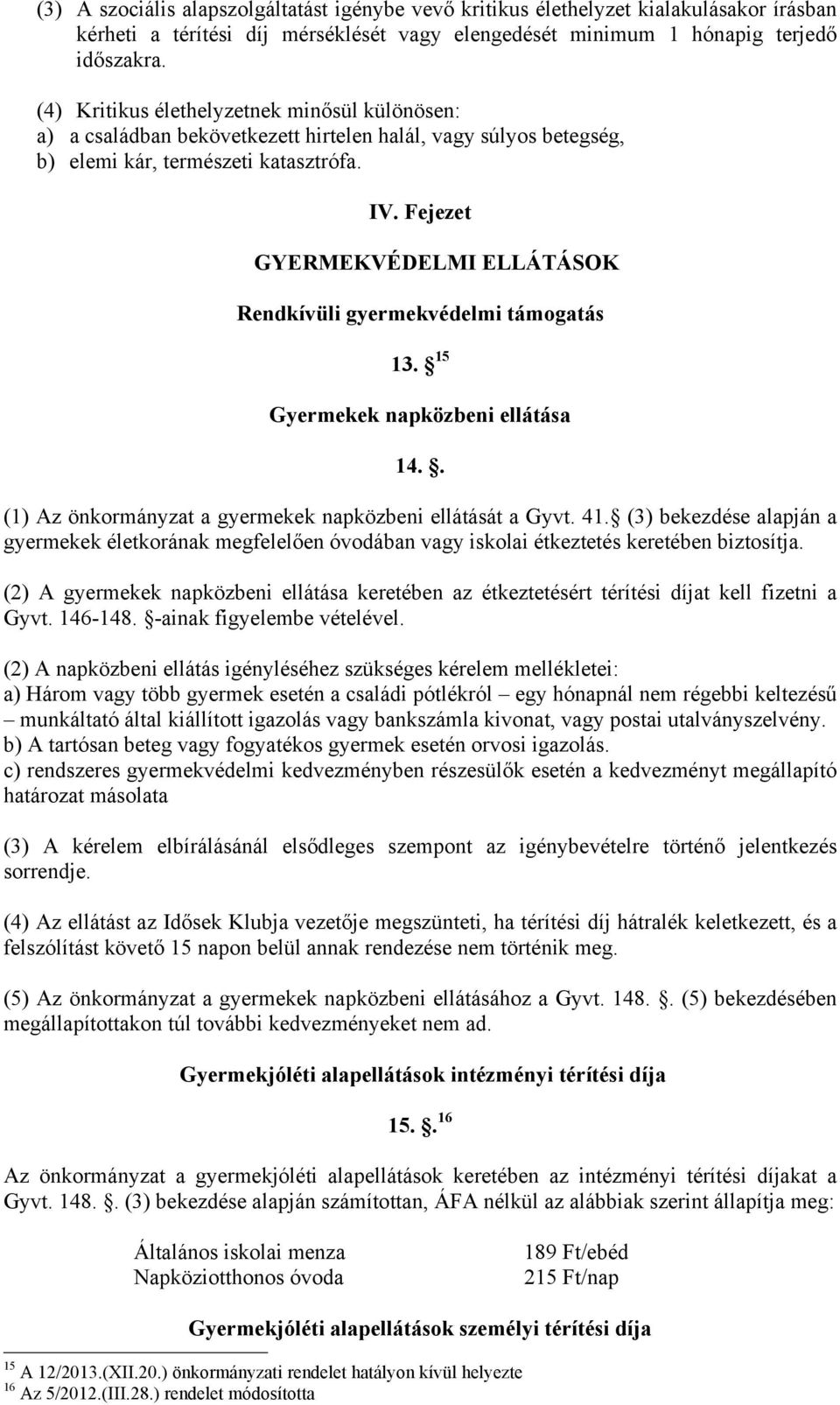 Fejezet GYERMEKVÉDELMI ELLÁTÁSOK Rendkívüli gyermekvédelmi támogatás 13. 15 Gyermekek napközbeni ellátása 14.. (1) Az önkormányzat a gyermekek napközbeni ellátását a Gyvt. 41.