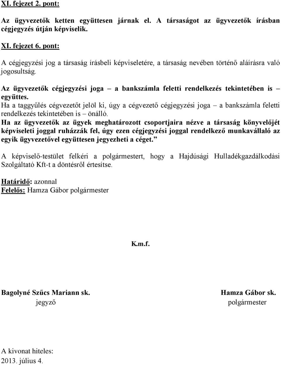 Az ügyvezetők cégjegyzési joga a bankszámla feletti rendelkezés tekintetében is együttes.