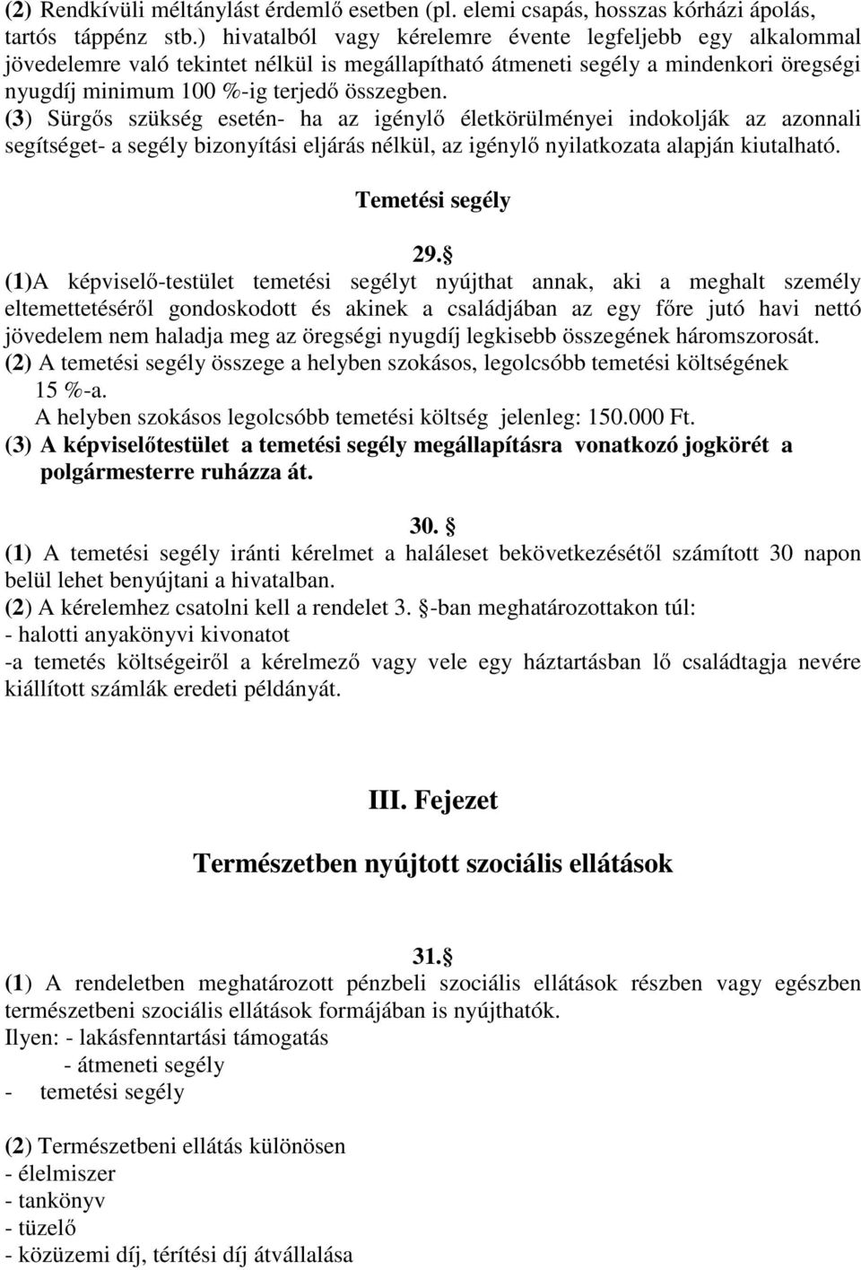 (3) Sürgős szükség esetén- ha az igénylő életkörülményei indokolják az azonnali segítséget- a segély bizonyítási eljárás nélkül, az igénylő nyilatkozata alapján kiutalható. Temetési segély 29.