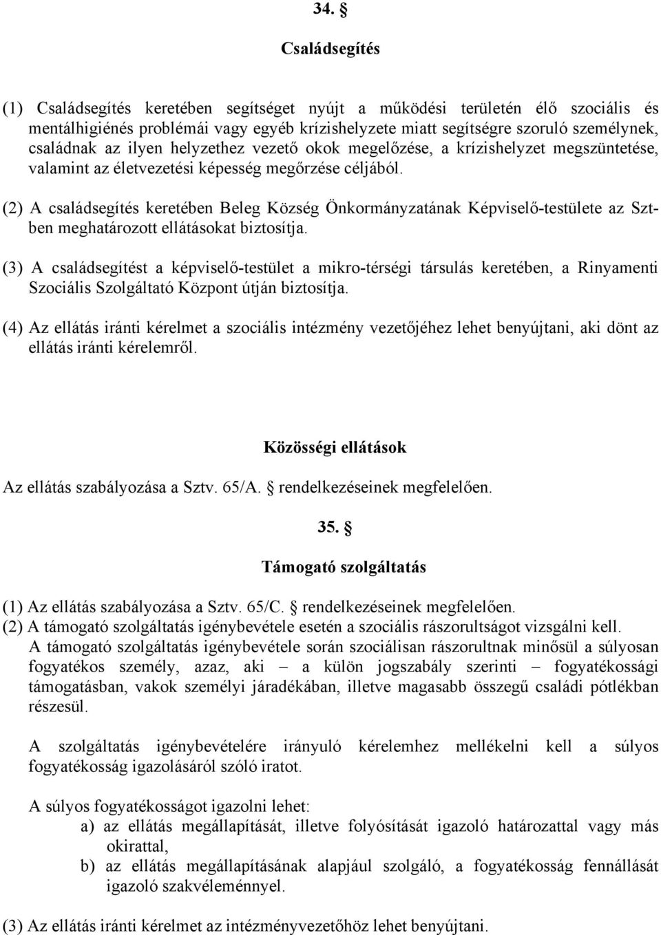 (2) A családsegítés keretében Beleg Község Önkormányzatának Képviselő-testülete az Sztben meghatározott ellátásokat biztosítja.