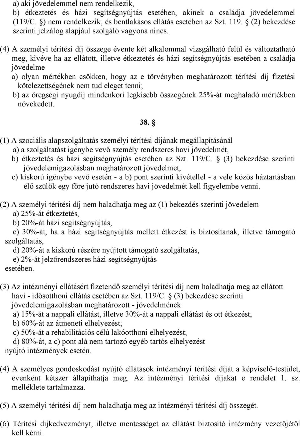 (4) A személyi térítési díj összege évente két alkalommal vizsgálható felül és változtatható meg, kivéve ha az ellátott, illetve étkeztetés és házi segítségnyújtás esetében a családja jövedelme a)