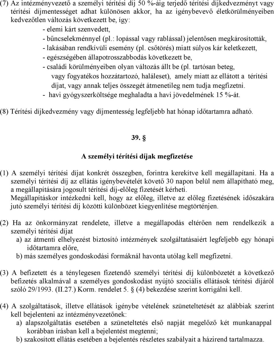 csőtörés) miatt súlyos kár keletkezett, - egészségében állapotrosszabbodás következett be, - családi körülményeiben olyan változás állt be (pl.