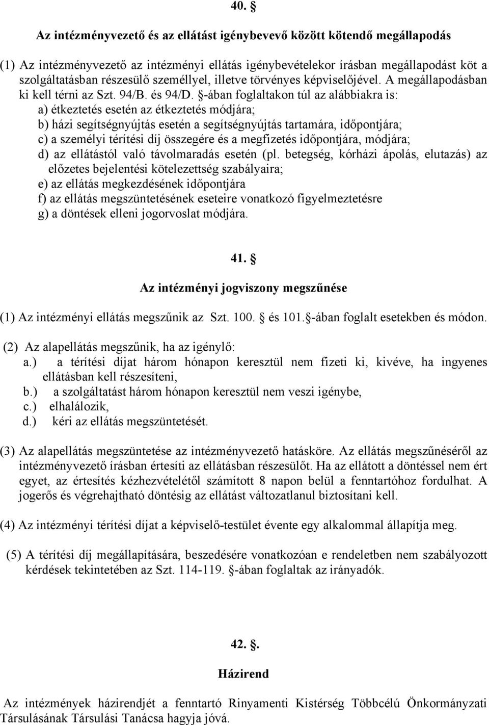 -ában foglaltakon túl az alábbiakra is: a) étkeztetés esetén az étkeztetés módjára; b) házi segítségnyújtás esetén a segítségnyújtás tartamára, időpontjára; c) a személyi térítési díj összegére és a