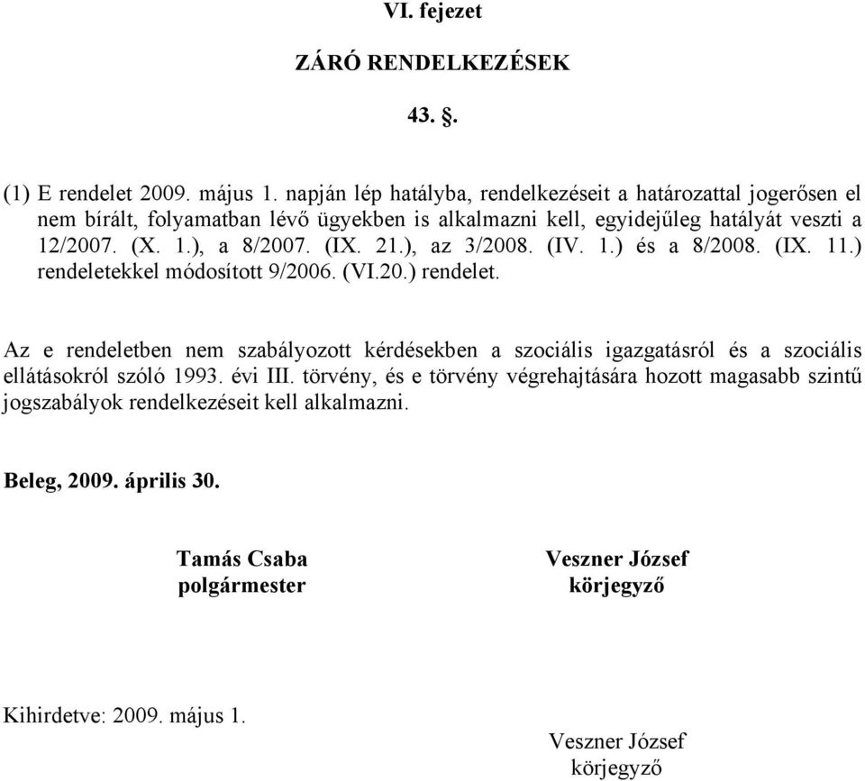 (IX. 21.), az 3/2008. (IV. 1.) és a 8/2008. (IX. 11.) rendeletekkel módosított 9/2006. (VI.20.) rendelet. Az e rendeletben nem szabályozott kérdésekben a szociális igazgatásról és a szociális ellátásokról szóló 1993.