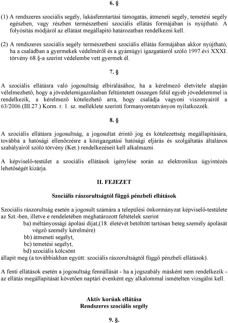 (2) A rendszeres szociális segély természetbeni szociális ellátás formájában akkor nyújtható, ha a családban a gyermekek védelméről és a gyámügyi igazgatásról szóló 1997.évi XXXI. törvény 68.