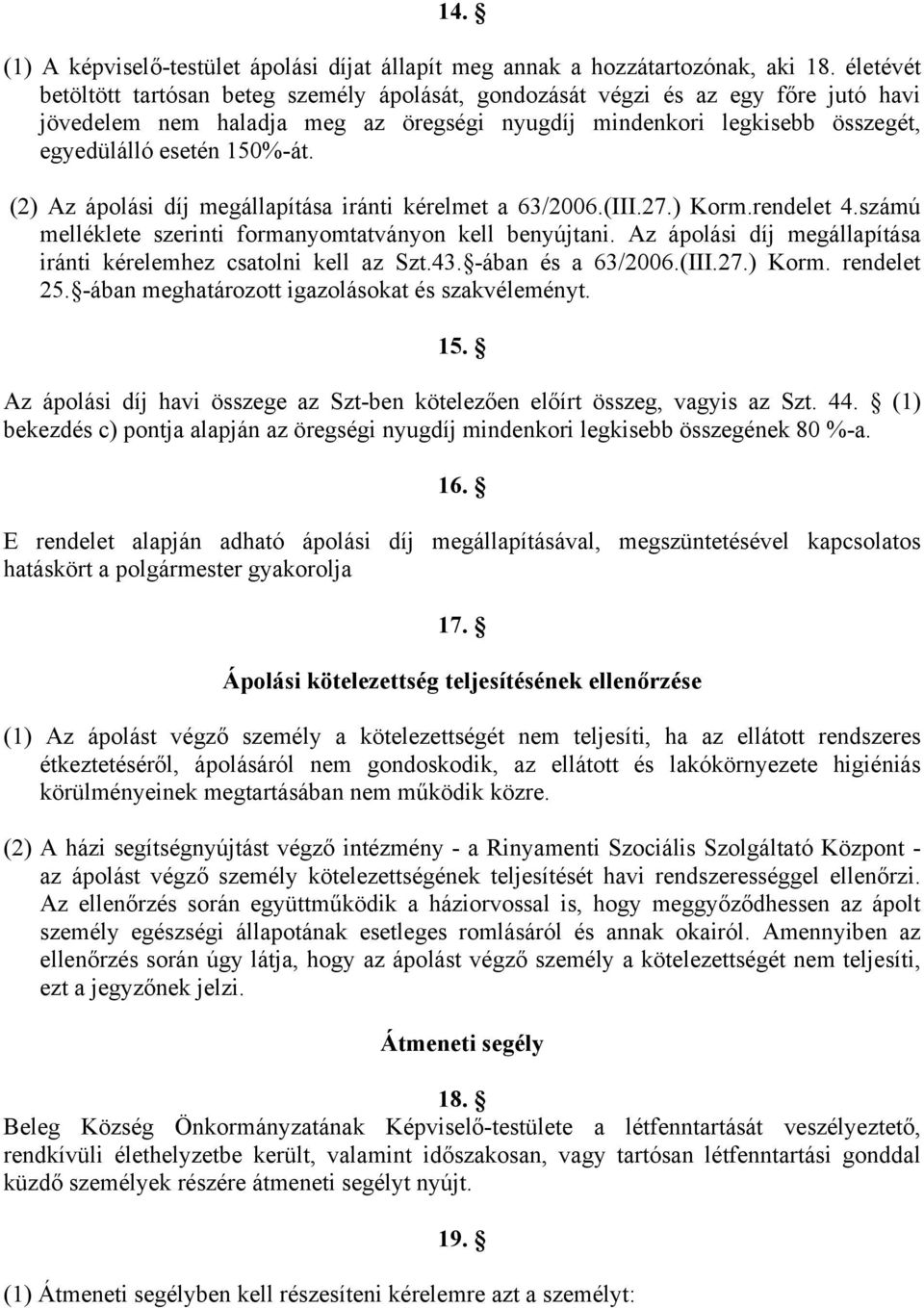 (2) Az ápolási díj megállapítása iránti kérelmet a 63/2006.(III.27.) Korm.rendelet 4.számú melléklete szerinti formanyomtatványon kell benyújtani.