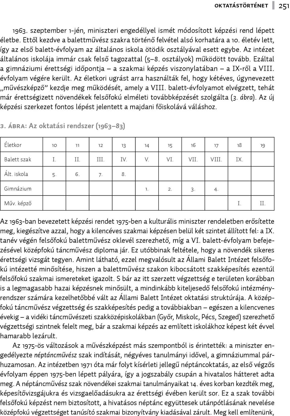 Ezáltal a gimnáziumi érettségi időpontja a szakmai képzés viszonylatában a IX-ről a VIII. évfolyam végére került.
