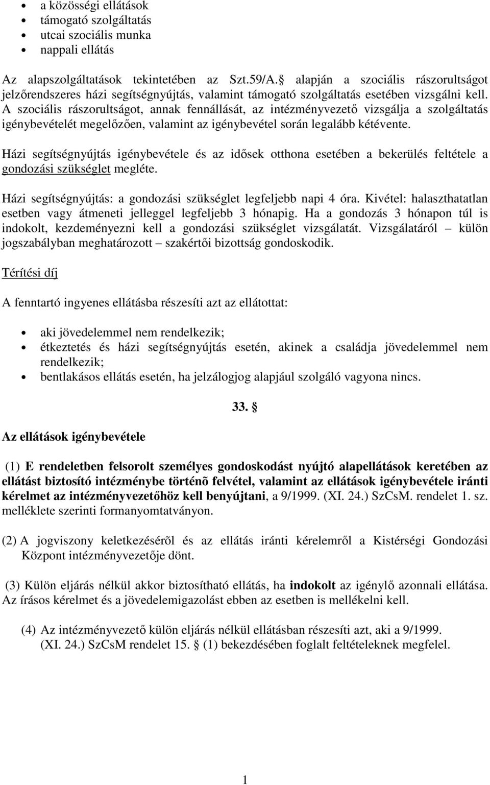 A szociális rászorultságot, annak fennállását, az intézményvezetı vizsgálja a szolgáltatás igénybevételét megelızıen, valamint az igénybevétel során legalább kétévente.