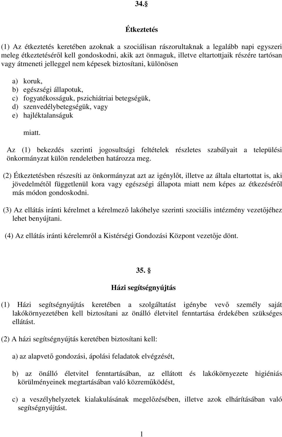 miatt. Az (1) bekezdés szerinti jogosultsági feltételek részletes szabályait a települési önkormányzat külön rendeletben határozza meg.