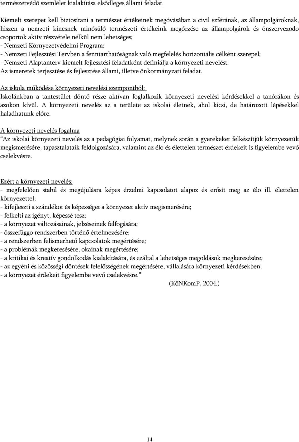 önszervezodo csoportok aktív részvétele nélkül nem lehetséges; - Nemzeti Környezetvédelmi Program; - Nemzeti Fejlesztési Tervben a fenntarthatóságnak való megfelelés horizontális célként szerepel; -