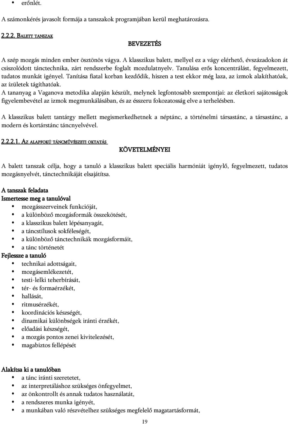 Tanítása fiatal korban kezdődik, hiszen a test ekkor még laza, az izmok alakíthatóak, az ízületek tágíthatóak.