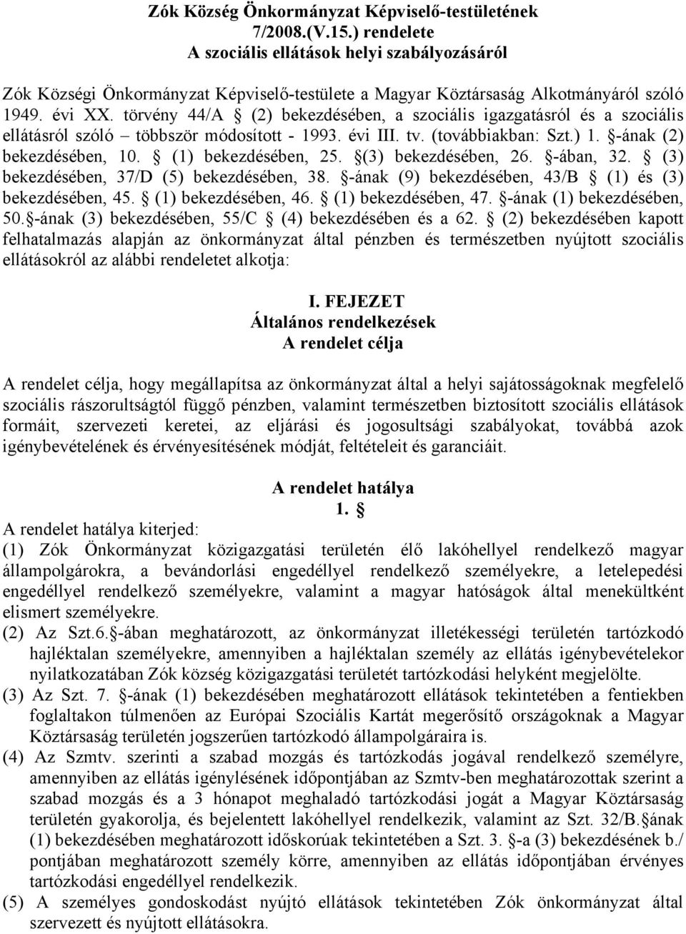 törvény 44/A (2) bekezdésében, a szociális igazgatásról és a szociális ellátásról szóló többször módosított - 1993. évi III. tv. (továbbiakban: Szt.) 1. -ának (2) bekezdésében, 10.