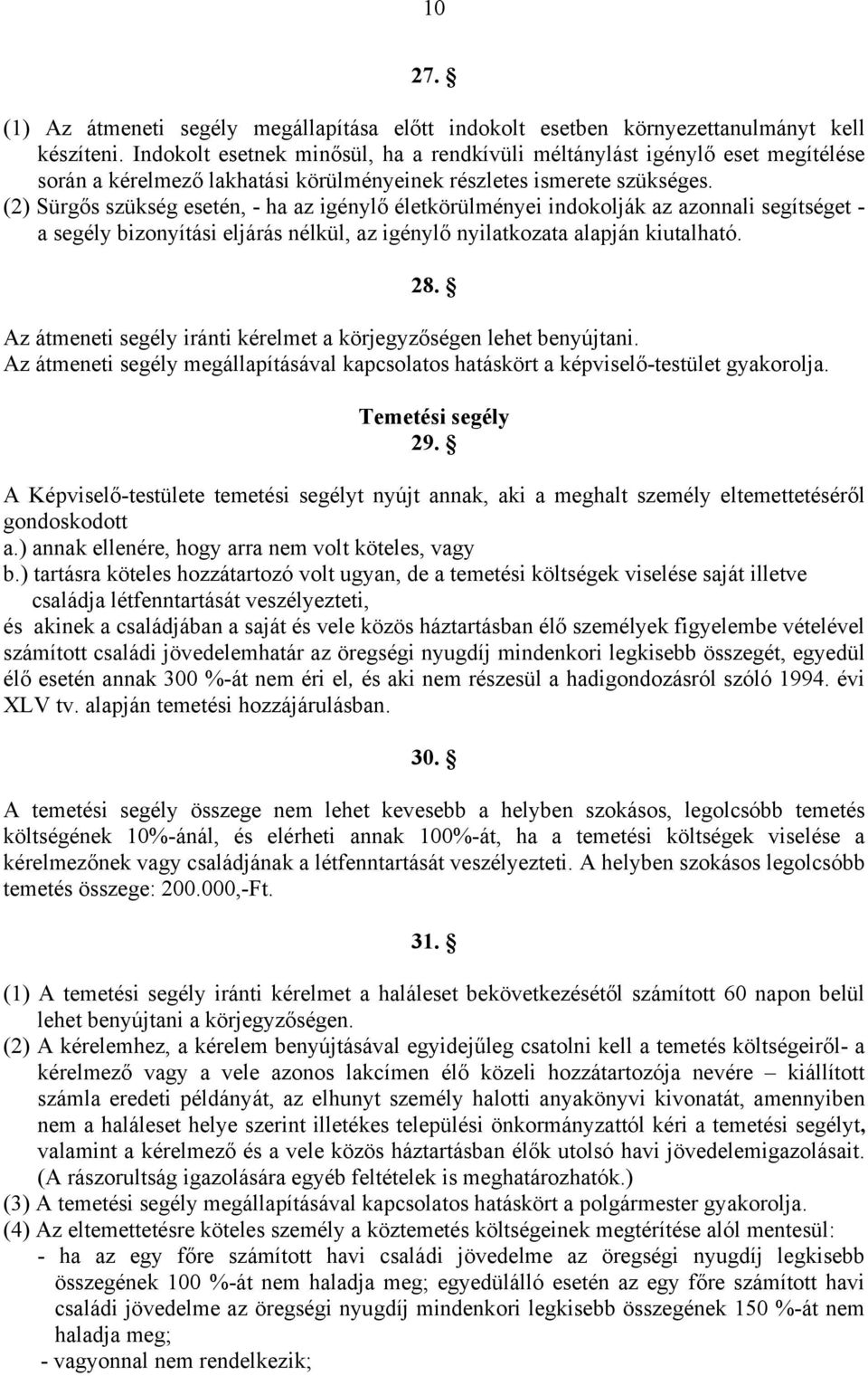 (2) Sürgős szükség esetén, - ha az igénylő életkörülményei indokolják az azonnali segítséget - a segély bizonyítási eljárás nélkül, az igénylő nyilatkozata alapján kiutalható. 28.