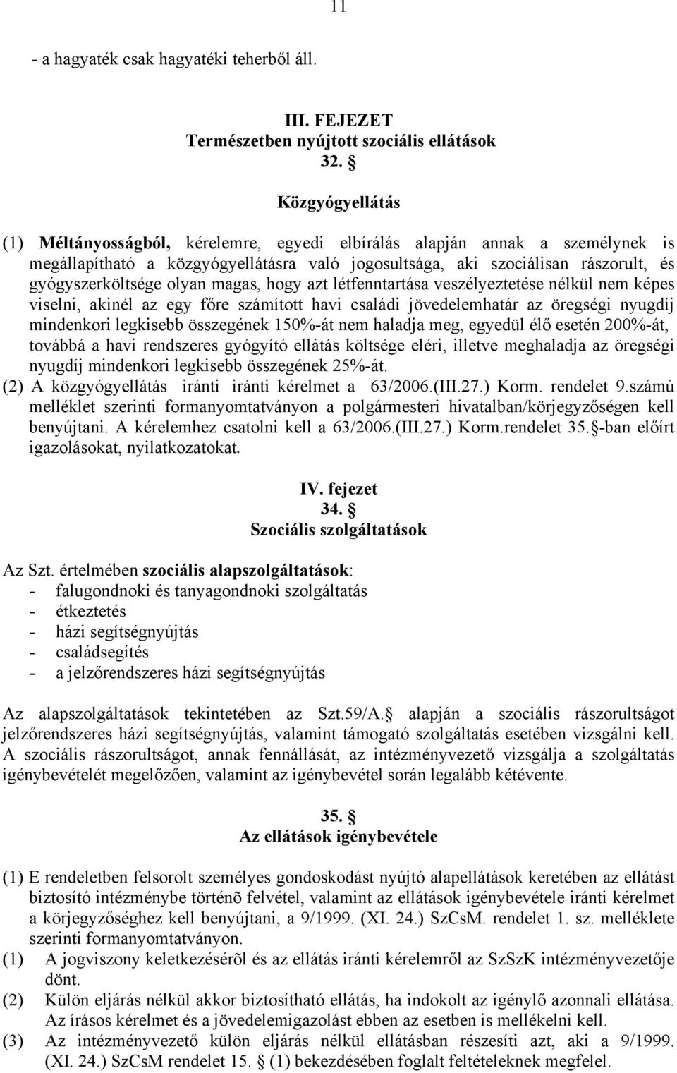 olyan magas, hogy azt létfenntartása veszélyeztetése nélkül nem képes viselni, akinél az egy főre számított havi családi jövedelemhatár az öregségi nyugdíj mindenkori legkisebb összegének 150%-át nem