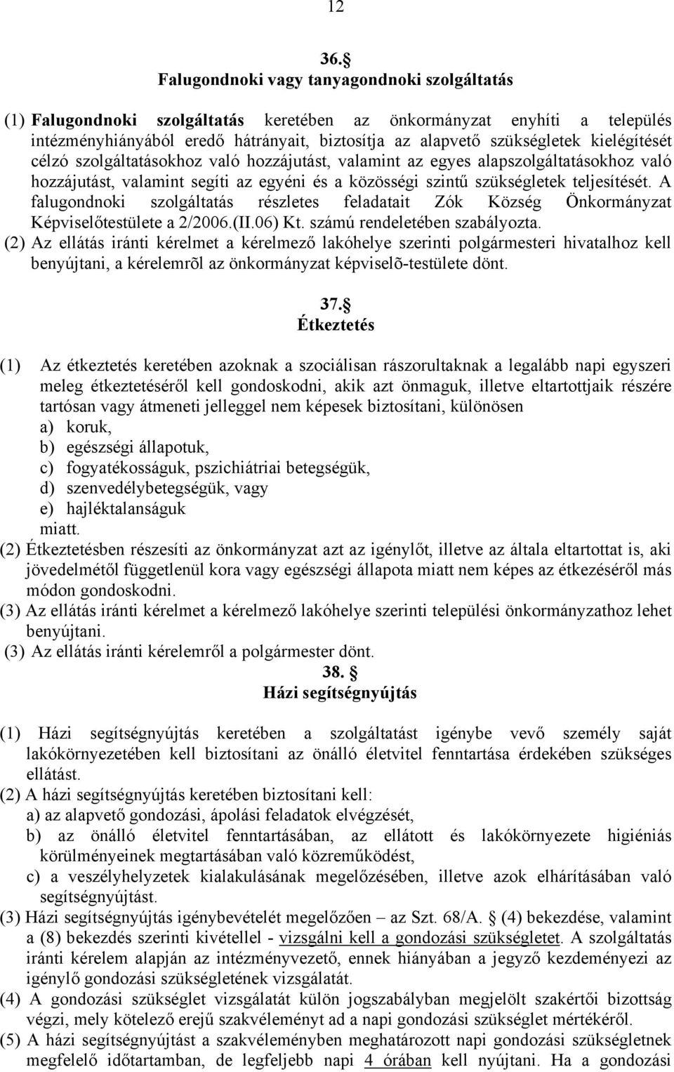 kielégítését célzó szolgáltatásokhoz való hozzájutást, valamint az egyes alapszolgáltatásokhoz való hozzájutást, valamint segíti az egyéni és a közösségi szintű szükségletek teljesítését.