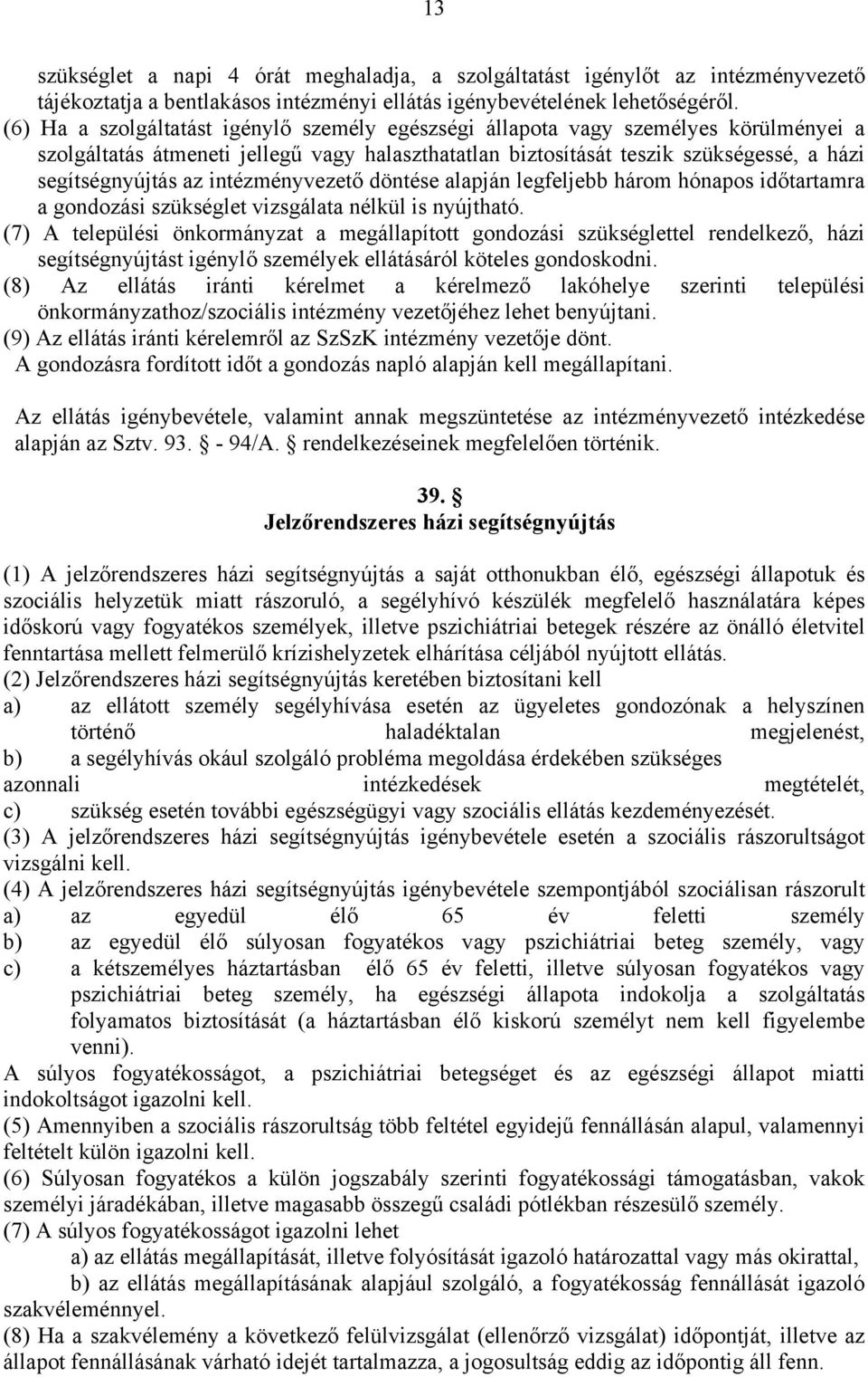 intézményvezető döntése alapján legfeljebb három hónapos időtartamra a gondozási szükséglet vizsgálata nélkül is nyújtható.