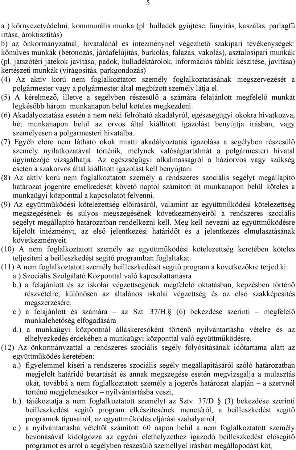 játszótéri játékok javítása, padok, hulladéktárolók, információs táblák készítése, javítása) kertészeti munkák (virágosítás, parkgondozás) (4) Az aktív korú nem foglalkoztatott személy
