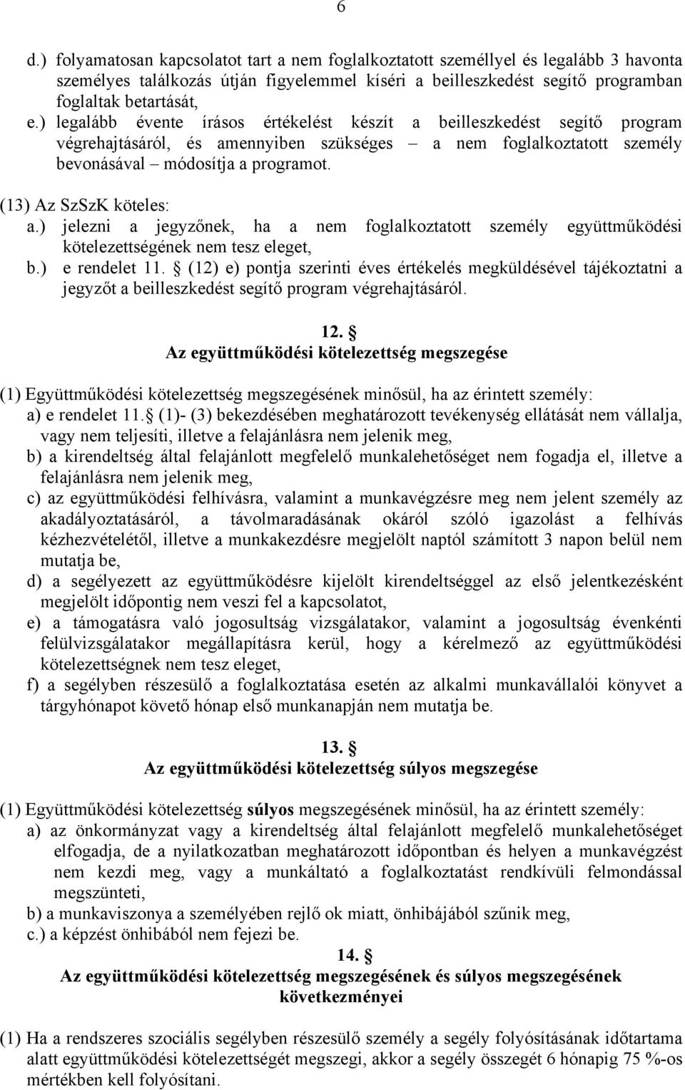 (13) Az SzSzK köteles: a.) jelezni a jegyzőnek, ha a nem foglalkoztatott személy együttműködési kötelezettségének nem tesz eleget, b.) e rendelet 11.
