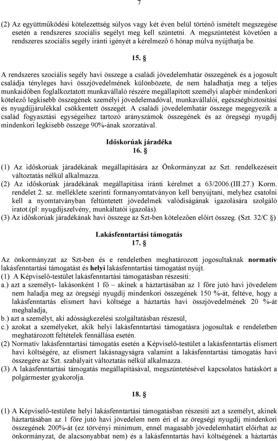 A rendszeres szociális segély havi összege a családi jövedelemhatár összegének és a jogosult családja tényleges havi összjövedelmének különbözete, de nem haladhatja meg a teljes munkaidőben
